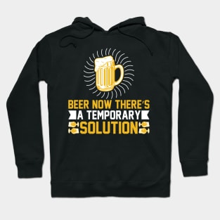 Beer Now There's A Temporary Solution T Shirt For Women Men Hoodie